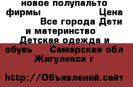 новое полупальто фирмы Gulliver 116  › Цена ­ 4 700 - Все города Дети и материнство » Детская одежда и обувь   . Самарская обл.,Жигулевск г.